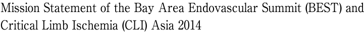 Mission Statement of the Bay Area Endovascular Summit (BEST) and Critical Limb Ischemia (CLI) Asia 2014